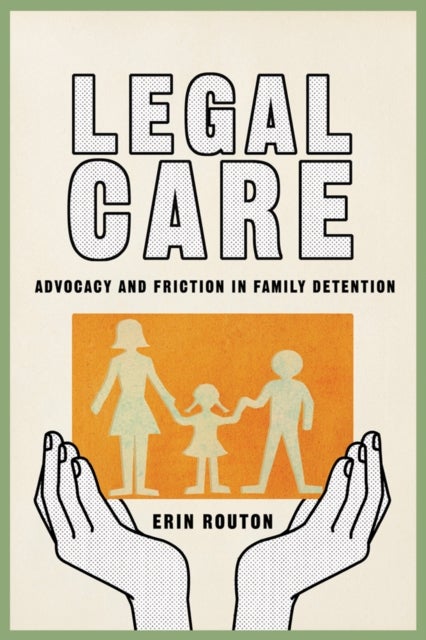 Legal Care - Advocacy and Friction in Family Detention