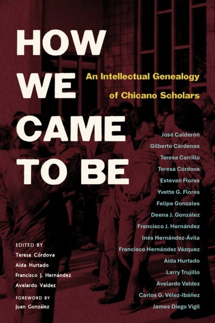 How We Came to Be - An Intellectual Genealogy of Chicano Scholars