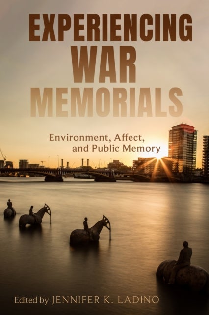 Experiencing War Memorials - Environment, Affect, and Public Memory