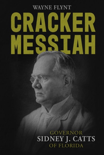 Cracker Messiah - Governor Sidney J. Catts of Florida