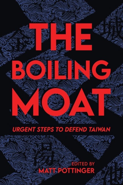 The Boiling Moat - Urgent Steps to Defend Taiwan