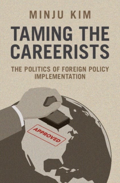 Taming the Careerists - The Politics of Foreign Policy Implementation