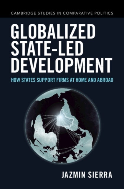 Globalized State-led Development - How States Support Firms at Home and Abroad