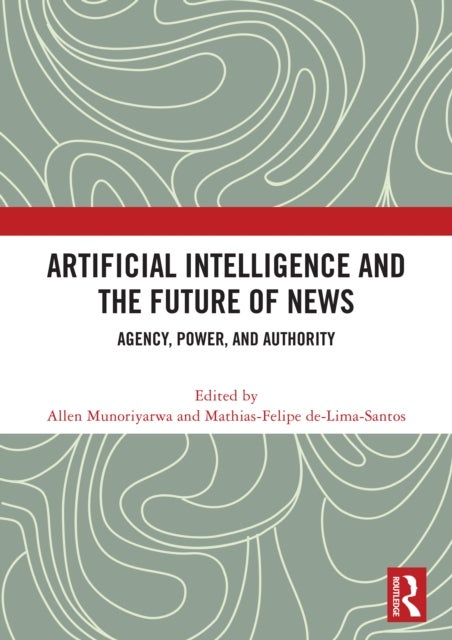 Artificial Intelligence and the Future of News - Agency, Power, and Authority