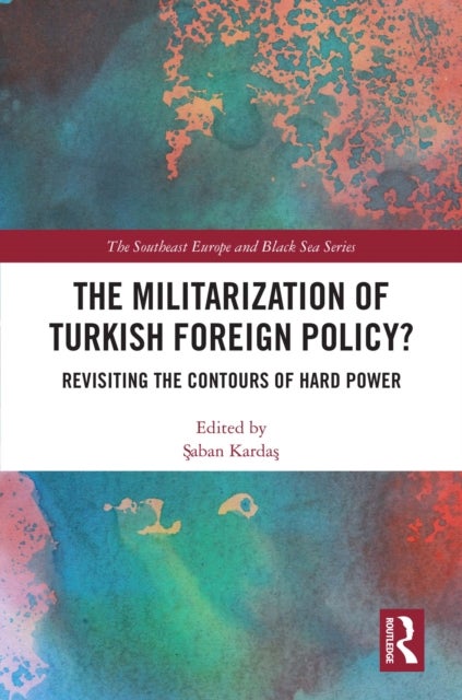 The Militarization of Turkish Foreign Policy? - Revisiting the Contours of Hard Power