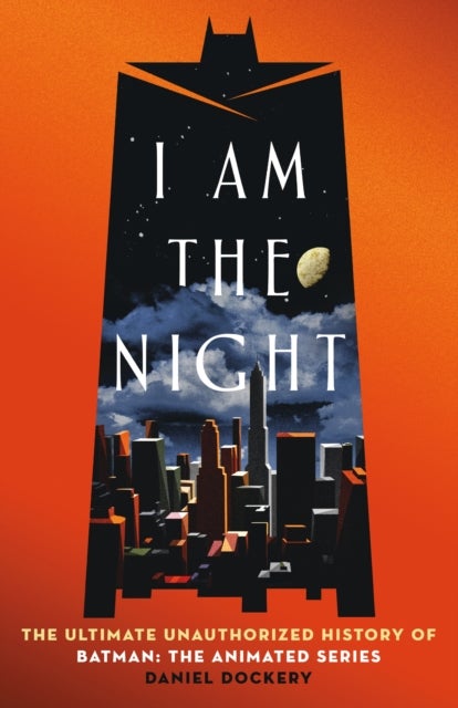 I Am the Night - The Ultimate Unauthorized History of Batman: the Animated Series