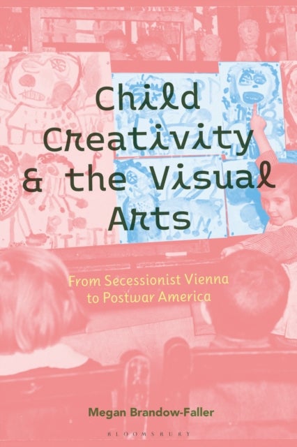 Child Creativity and the Visual Arts - From Secessionist Vienna to Postwar America