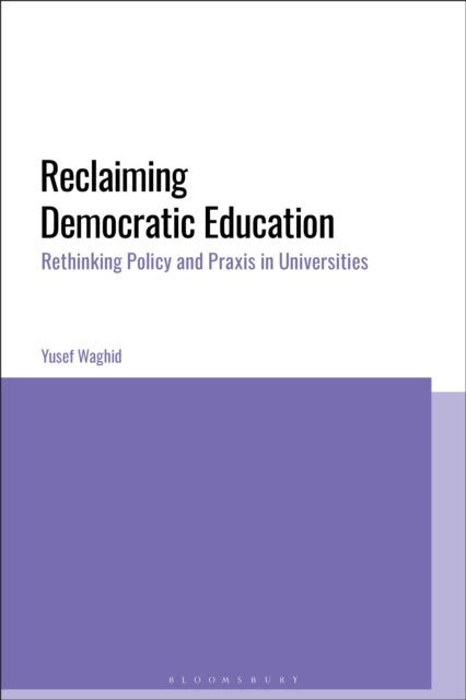 Reclaiming Democratic Education - Rethinking Policy and Praxis in Universities