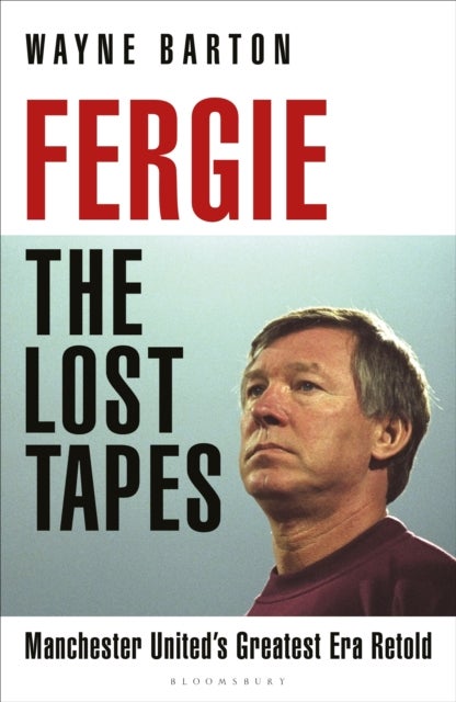 Fergie: The Lost Tapes - Manchester United’s Greatest Era Retold