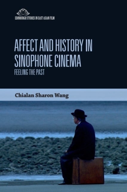 Affect and History in Sinophone Cinema - Feeling the Past