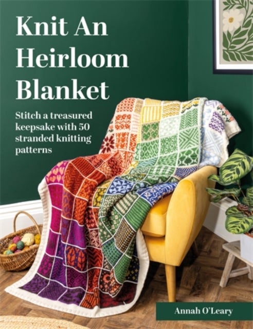 Knit an Heirloom Blanket - Stitch a Treasured Keepsake with 50 Stranded Knitting Patterns