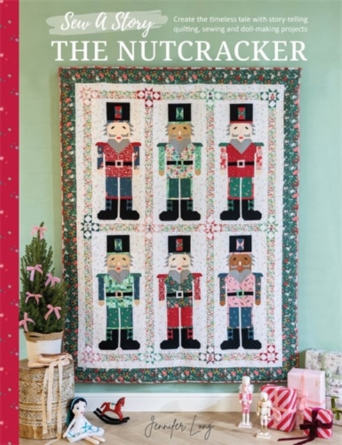 Sew a Story: the Nutcracker - Create the Timeless Tale with Story-Telling Quilting, Sewing and Doll-Making Projects