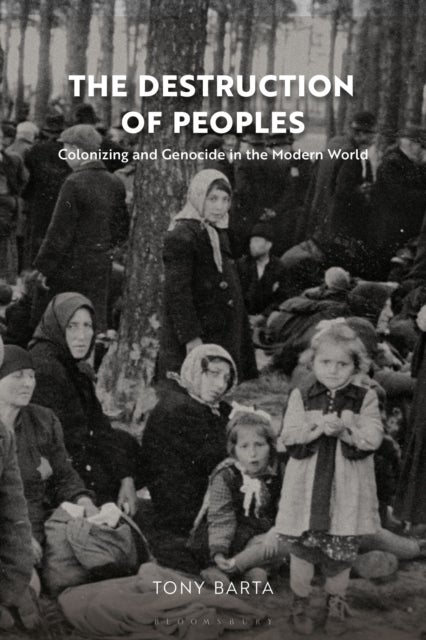 The Destruction of Peoples - Colonizing and Genocide in the Modern World