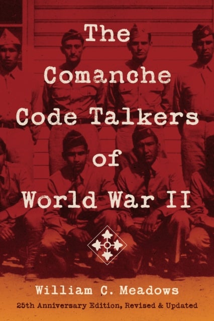 The Comanche Code Talkers of World War II - 25th Anniversary Edition, Revised and Updated