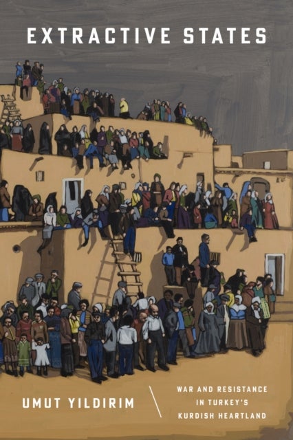 Extractive States - War and Resistance in Turkey's Kurdish Heartland