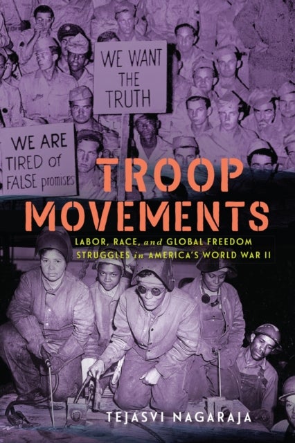 Troop Movements - Labor, Race, and Global Freedom Struggles in America's World War II