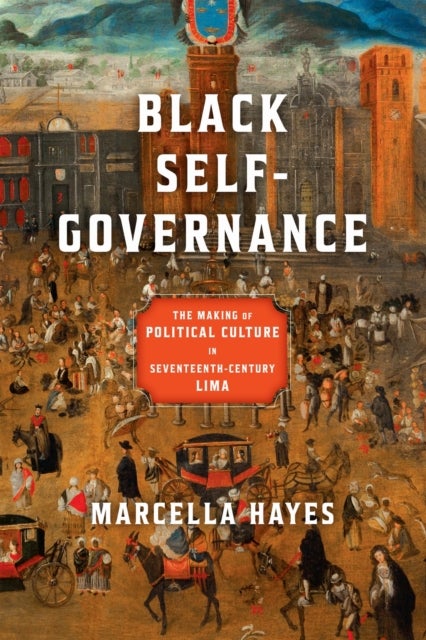 Black Self-Governance - The Making of Political Culture in Seventeenth-Century Lima