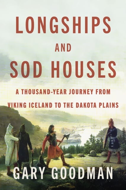 Longships and Sod Houses - A Thousand-Year Journey from Viking Iceland to the Dakota Plains