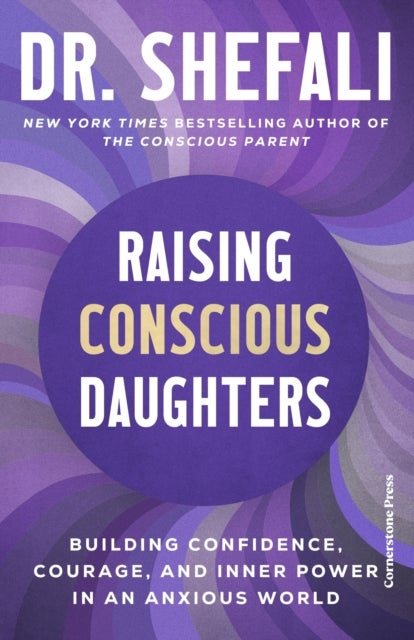 Raising Conscious Daughters - Building Confidence, Courage and Inner Power in an Anxious World