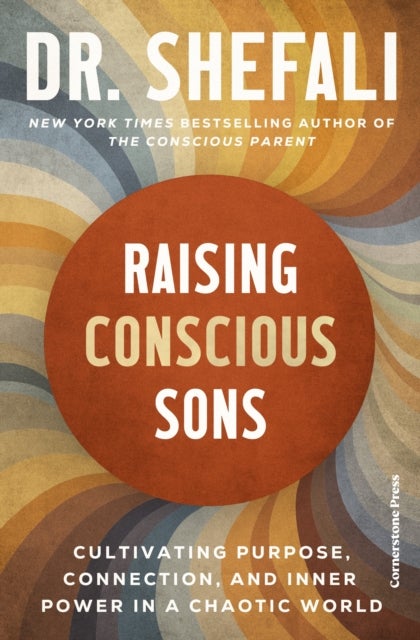 Raising Conscious Sons - Cultivating Purpose, Connection and Inner Power in a Chaotic World