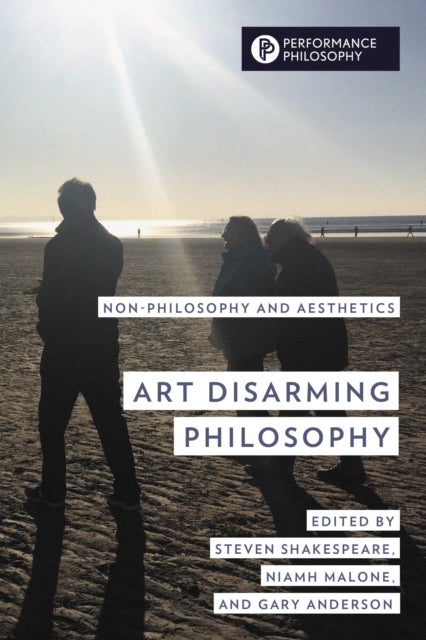Art Disarming Philosophy - Non-philosophy and Aesthetics