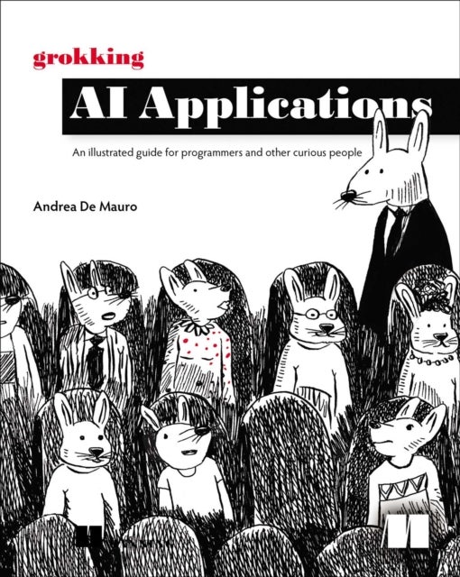 Grokking AI Applications : An illustrated guide for programmers and other curious people
