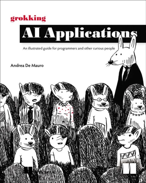 Grokking AI Applications : An illustrated guide for programmers and other curious people