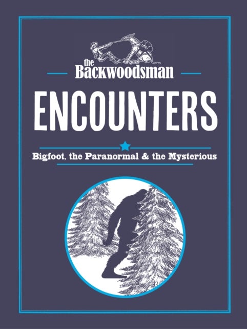 The Backwoodsman: Encounters - Bigfoot, the Paranormal, and the Mysterious