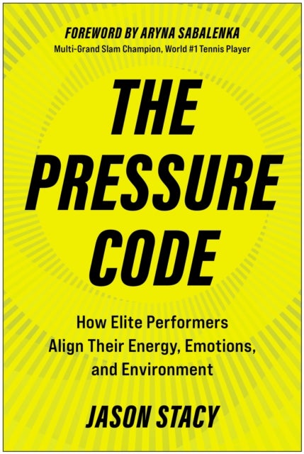 Pressure Code - How Elite Performers Align Their Energy, Emotions, and Environment