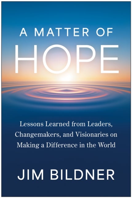 A Matter of Hope - Lessons Learned from Leaders, Changemakers, and Visionaries on Making a Difference in the World