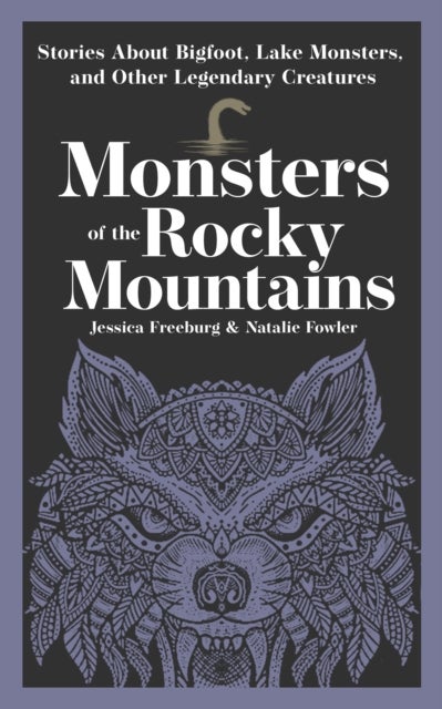 Monsters of the Rocky Mountains - Stories About Bigfoot, Lake Monsters, and Other Legendary Creatures