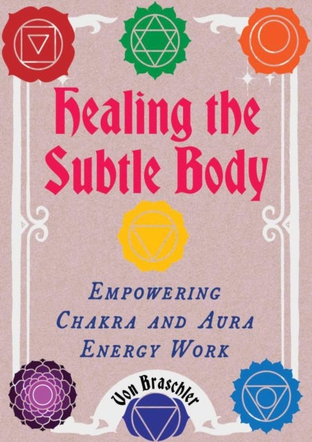 Healing the Subtle Body - Empowering Chakra and Aura Energy Work