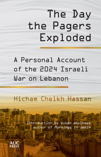 The Day the Pagers Exploded - A Personal Account of the 2024 Israeli War on Lebanon