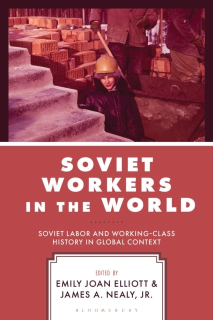 Soviet Workers in the World - Soviet Labor and Working-Class History in Global Context
