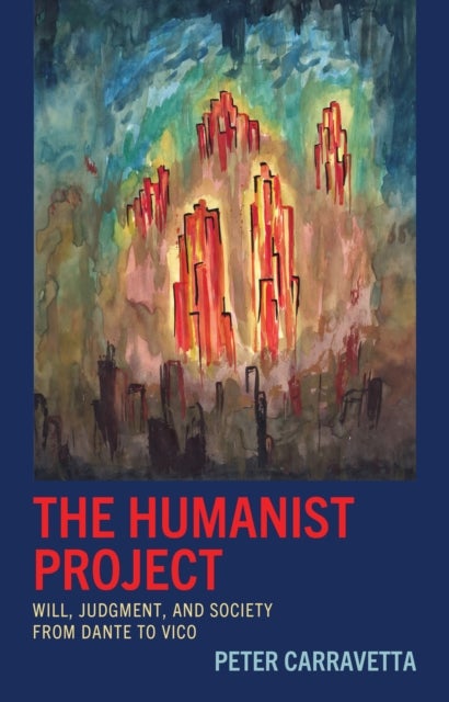 The Humanist Project - Will, Judgment, and Society from Dante to Vico
