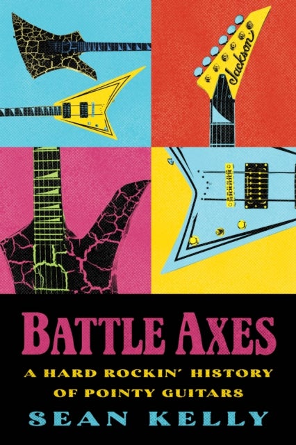 Battle Axes - A Hard Rockin' History of Pointy Guitars