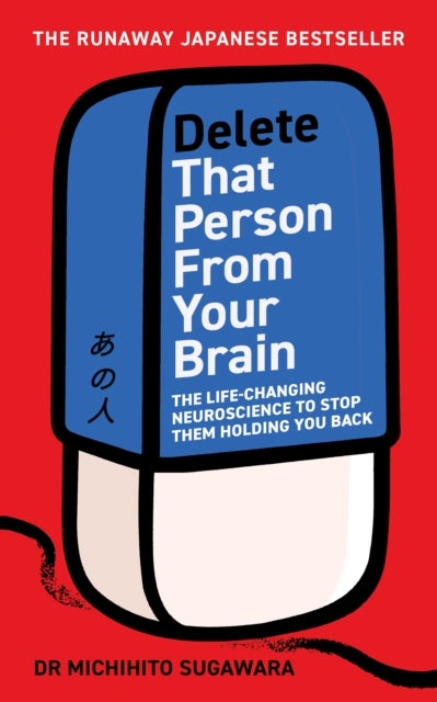 Delete That Person From Your Brain - The Life-Changing Neuroscience to Stop Them Holding You Back