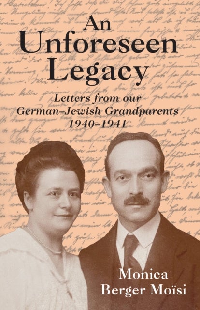 An Unforeseen Legacy - Letters from our German-Jewish Grandparents: 1940–1941