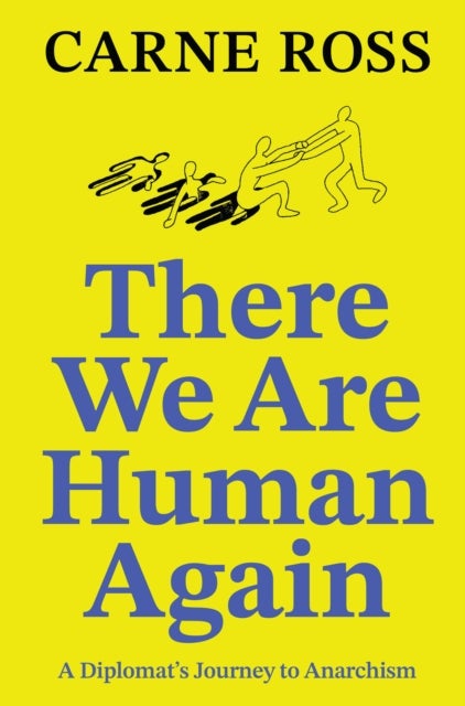 There We Are Human Again - A Diplomat's Journey to Anarchism