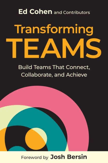 Transforming Teams - Build Teams That Connect, Collaborate, and Achieve