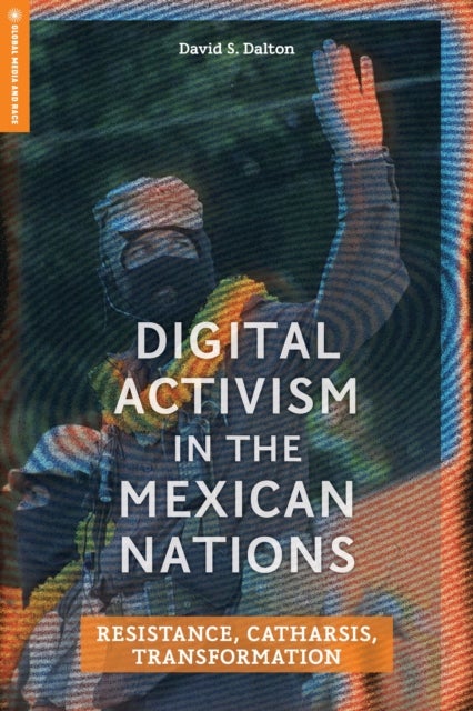 Digital Activism in the Mexican Nations - Resistance, Catharsis, Transformation