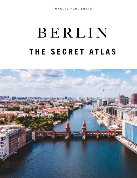 Berlin - The Secret Atlas - The hidden secret sites of Berlin for the curious explorer