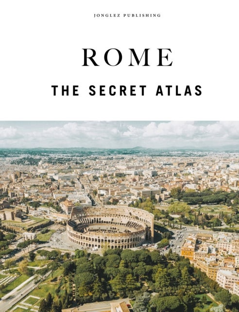 Rome - The Secret Atlas - The hidden secret sites of Rome for the curious explorer