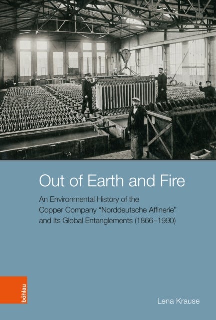 Out of Earth and Fire - An Environmental History of the Copper Company “Norddeutsche Affinerie” and Its Global Entanglements (1866–1990)