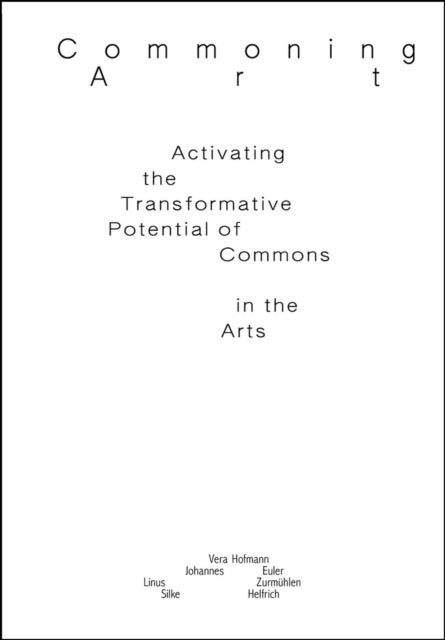 Commoning Art - Activating the Transformative Potentials of Commons in the Arts