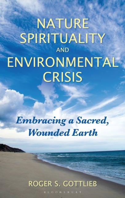 Nature Spirituality and Environmental Crisis - Embracing a Sacred, Wounded Earth