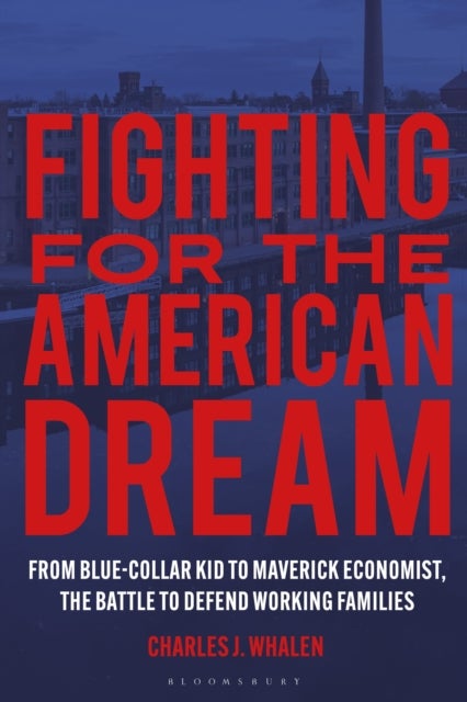 Fighting for the American Dream - From Blue-Collar Kid to Maverick Economist, The Battle to Defend Working Families