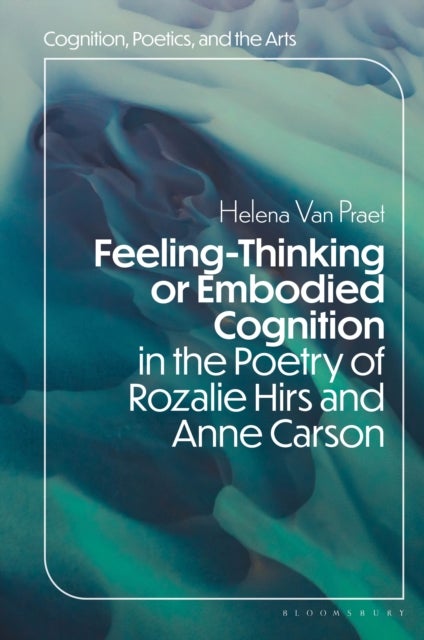 Feeling-Thinking or Embodied Cognition in the Poetry of Rozalie Hirs and Anne Carson