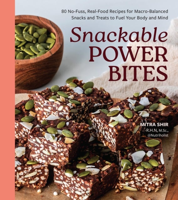 Snackable Power Bites - 80 No-Fuss, Real-Food Recipes for Macro-Balanced&nbsp;Snacks and Treats to Fuel Your Body and Mind