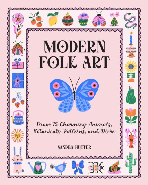 Modern Folk Art - Draw 75 Charming Animals, Botanicals, Patterns, and More